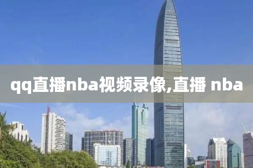 qq直播nba视频录像,直播 nba