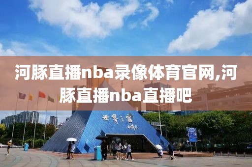 河豚直播nba录像体育官网,河豚直播nba直播吧