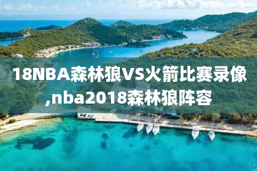 18NBA森林狼VS火箭比赛录像,nba2018森林狼阵容