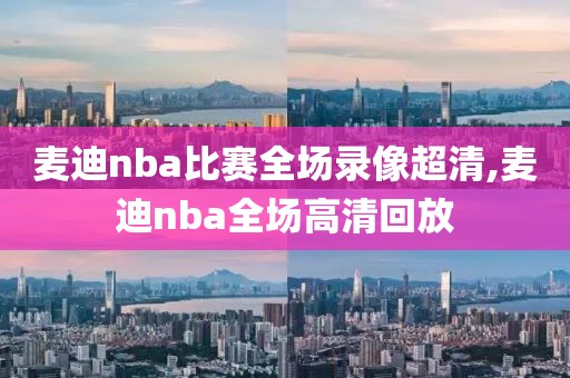 麦迪nba比赛全场录像超清,麦迪nba全场高清回放