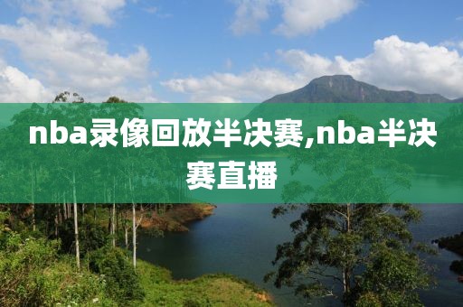 nba录像回放半决赛,nba半决赛直播