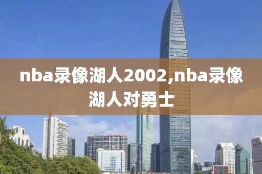 nba录像湖人2002,nba录像湖人对勇士