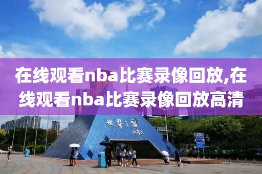 在线观看nba比赛录像回放,在线观看nba比赛录像回放高清