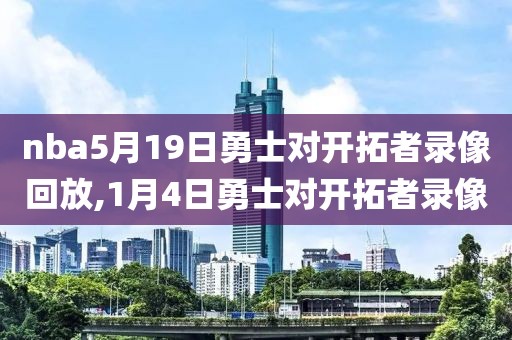 nba5月19日勇士对开拓者录像回放,1月4日勇士对开拓者录像