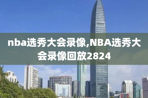 nba选秀大会录像,NBA选秀大会录像回放2824