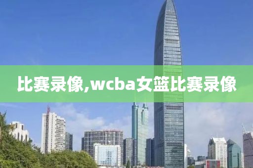 比赛录像,wcba女篮比赛录像