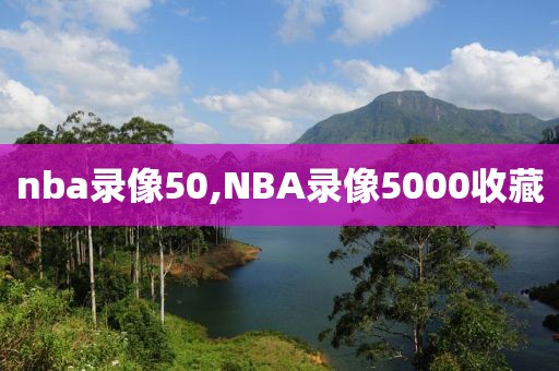 nba录像50,NBA录像5000收藏