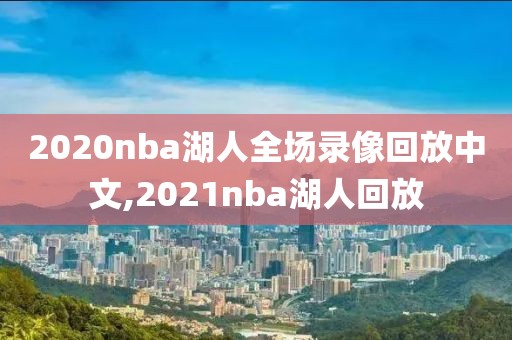 2020nba湖人全场录像回放中文,2021nba湖人回放