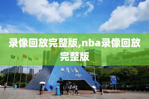 录像回放完整版,nba录像回放完整版