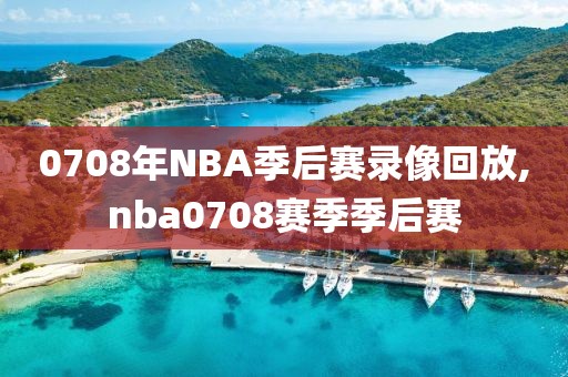 0708年NBA季后赛录像回放,nba0708赛季季后赛