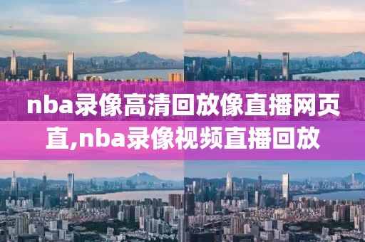 nba录像高清回放像直播网页直,nba录像视频直播回放