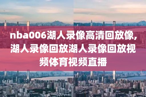 nba006湖人录像高清回放像,湖人录像回放湖人录像回放视频体育视频直播