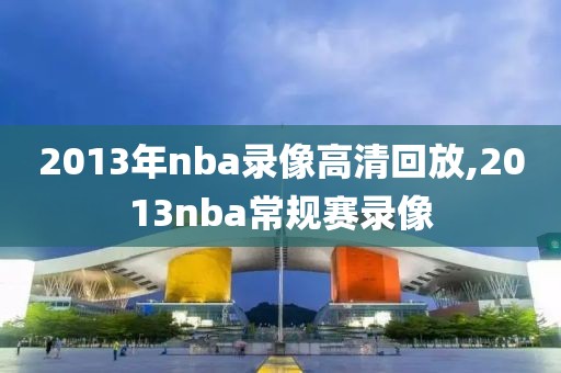 2013年nba录像高清回放,2013nba常规赛录像