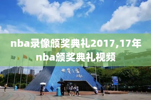 nba录像颁奖典礼2017,17年nba颁奖典礼视频