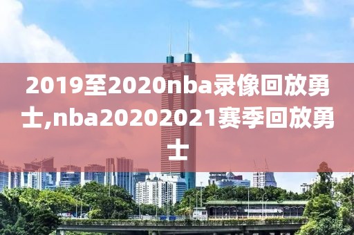 2019至2020nba录像回放勇士,nba20202021赛季回放勇士