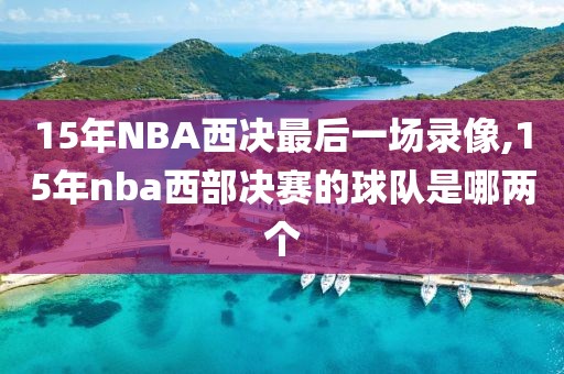 15年NBA西决最后一场录像,15年nba西部决赛的球队是哪两个