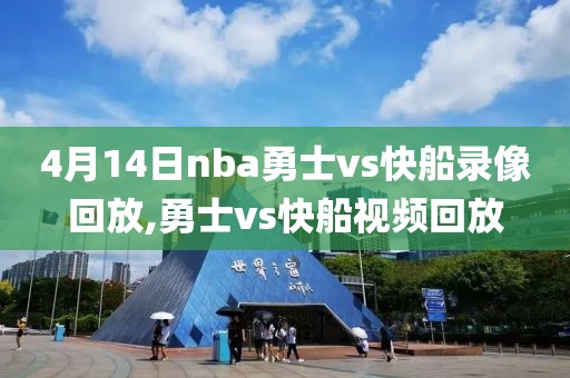 4月14日nba勇士vs快船录像回放,勇士vs快船视频回放