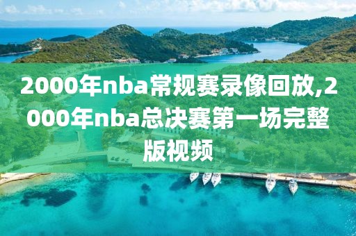 2000年nba常规赛录像回放,2000年nba总决赛第一场完整版视频