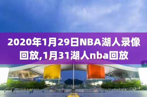 2020年1月29日NBA湖人录像回放,1月31湖人nba回放