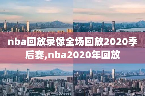 nba回放录像全场回放2020季后赛,nba2020年回放