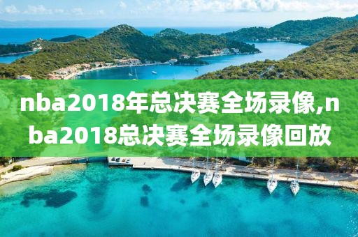 nba2018年总决赛全场录像,nba2018总决赛全场录像回放