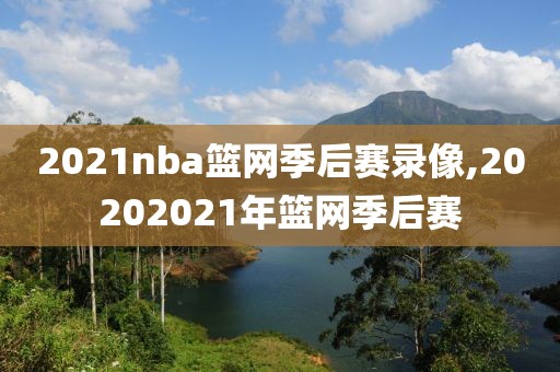 2021nba篮网季后赛录像,20202021年篮网季后赛