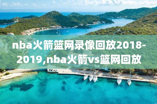 nba火箭篮网录像回放2018-2019,nba火箭vs篮网回放