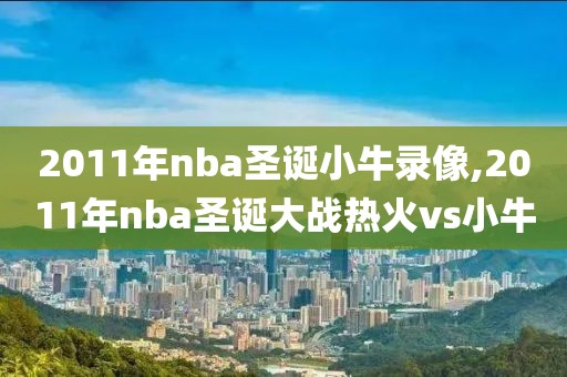 2011年nba圣诞小牛录像,2011年nba圣诞大战热火vs小牛