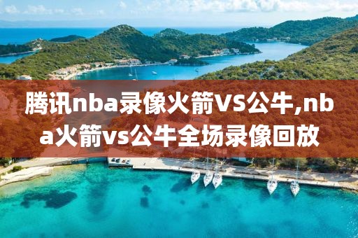 腾讯nba录像火箭VS公牛,nba火箭vs公牛全场录像回放