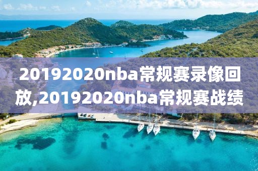 20192020nba常规赛录像回放,20192020nba常规赛战绩