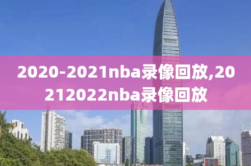 2020-2021nba录像回放,20212022nba录像回放