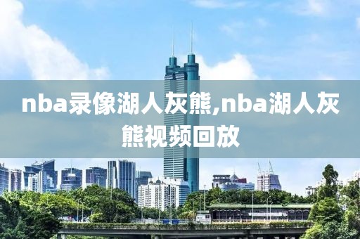 nba录像湖人灰熊,nba湖人灰熊视频回放