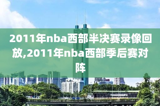 2011年nba西部半决赛录像回放,2011年nba西部季后赛对阵