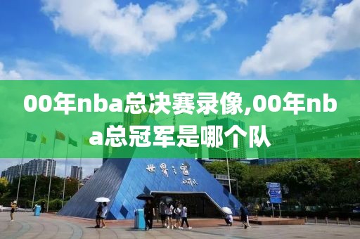 00年nba总决赛录像,00年nba总冠军是哪个队