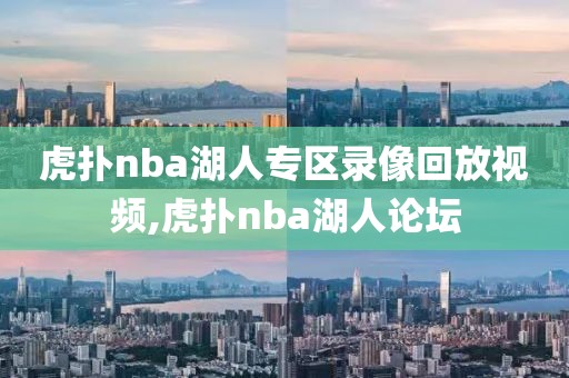 虎扑nba湖人专区录像回放视频,虎扑nba湖人论坛