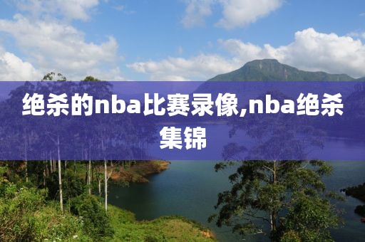 绝杀的nba比赛录像,nba绝杀集锦