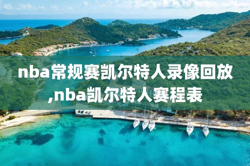 nba常规赛凯尔特人录像回放,nba凯尔特人赛程表