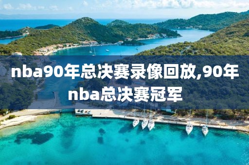 nba90年总决赛录像回放,90年nba总决赛冠军