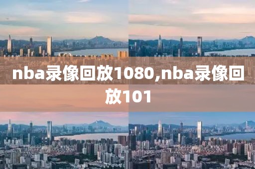 nba录像回放1080,nba录像回放101