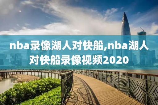 nba录像湖人对快船,nba湖人对快船录像视频2020