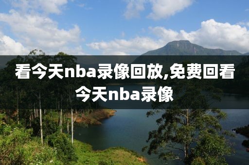 看今天nba录像回放,免费回看今天nba录像