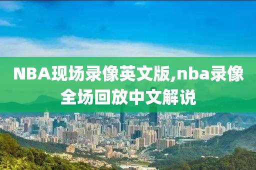 NBA现场录像英文版,nba录像全场回放中文解说