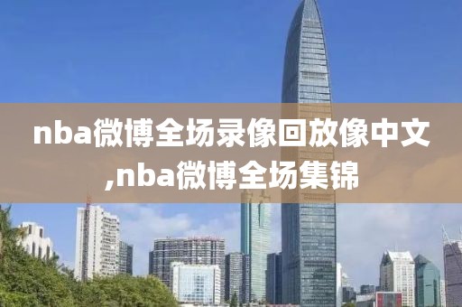 nba微博全场录像回放像中文,nba微博全场集锦