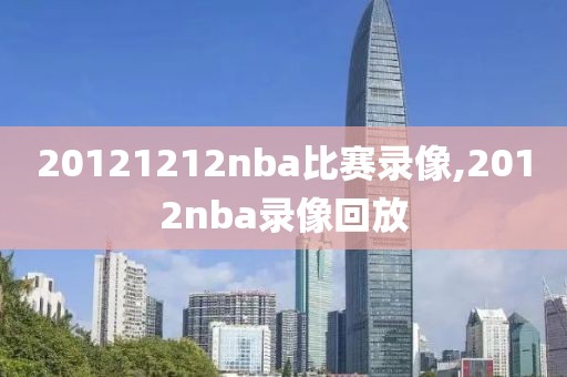 20121212nba比赛录像,2012nba录像回放