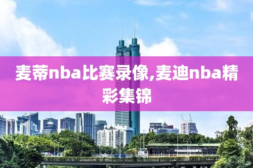 麦蒂nba比赛录像,麦迪nba精彩集锦