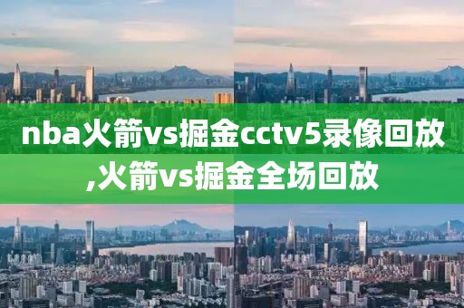 nba火箭vs掘金cctv5录像回放,火箭vs掘金全场回放