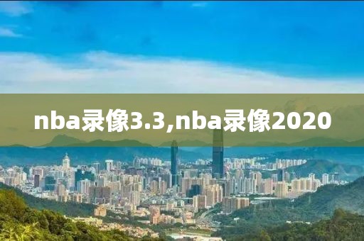 nba录像3.3,nba录像2020