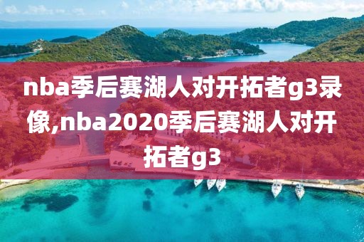 nba季后赛湖人对开拓者g3录像,nba2020季后赛湖人对开拓者g3