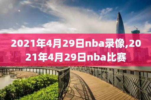 2021年4月29日nba录像,2021年4月29日nba比赛