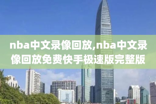 nba中文录像回放,nba中文录像回放免费快手极速版完整版